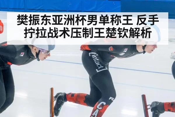 樊振东亚洲杯男单称王 反手拧拉战术压制王楚钦解析 | Yabo
